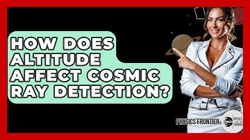 How Does Altitude Affect Cosmic Ray Detection? - Physics Frontier