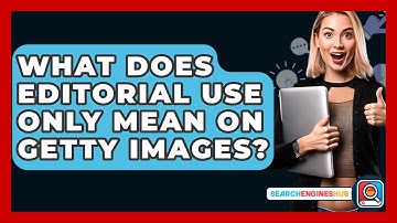 What Does Editorial Use Only Mean On Getty Images? - SearchEnginesHub.com