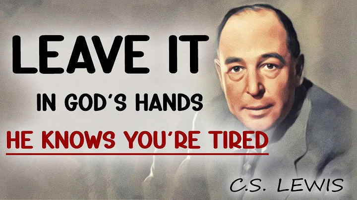 Trust God's Plan: Leave It in His Hands, He Knows You’re Tired | C.S Lewis Christianity