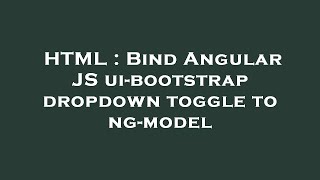 HTML : Bind Angular JS ui-bootstrap dropdown toggle to ng-model