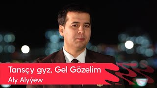 Aly Alyyew - Tanschy gyz, Gel Gozelim | 2022 Resimi