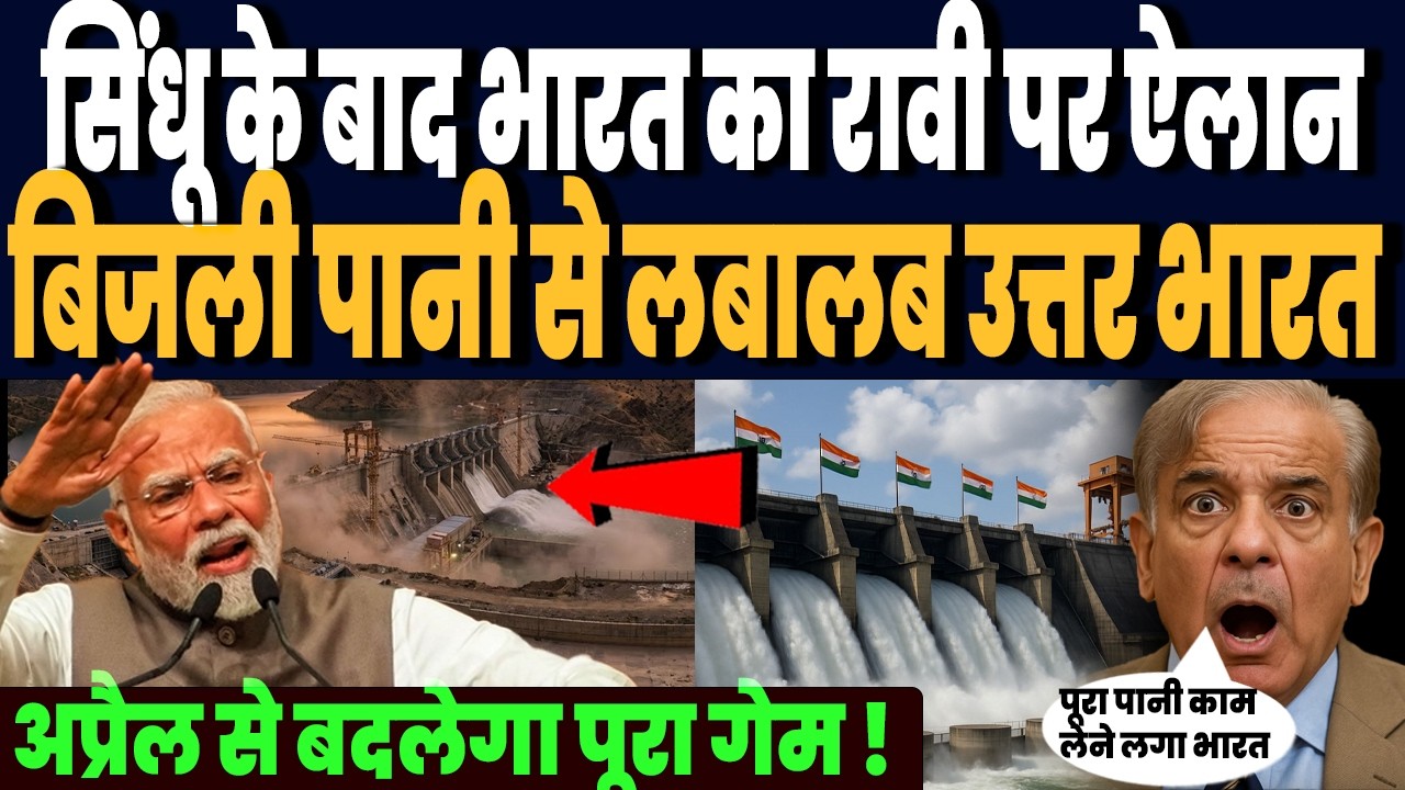 सिंधू के बाद भारत का रावी पर ऐलान, बिजली पानी से लबालब उत्तर भारत, अप्रैल से बदलेगा पूरा गेम !
