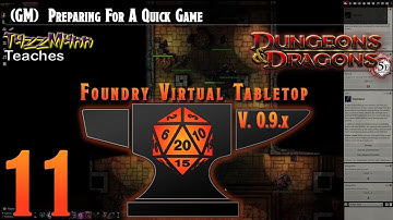 (GM) Foundry VTT V0.9.X From the Ground Up E11 - Preparing For A Quick Game