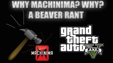 RANT! Why Machinima? Why? A Beaver Rant (GTAV Fails)