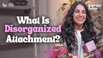 What Is Disorganized Attachment and How It Shows Up in Dating and Relationships | Sabrina Zohar