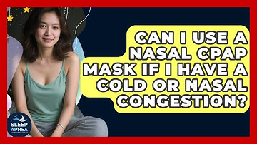 Can I Use A Nasal CPAP Mask If I Have A Cold Or Nasal Congestion? - Sleep Apnea Support Network