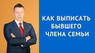 Как выписать бывшего члена семьи - Адвокат по гражданским делам