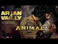 Animal arjan vailly  ranbir kapoor  sandeep vanga  bhupinder b manan b  bhushan k