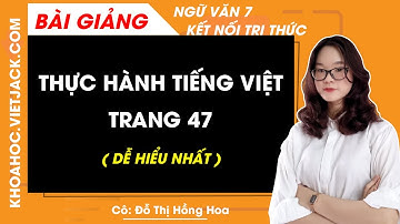 Thực hành tiếng Việt lớp 7 trang 47 Tập 1 - Kết nối tri thức - Cô Hoa (DỄ HIỂU NHẤT)