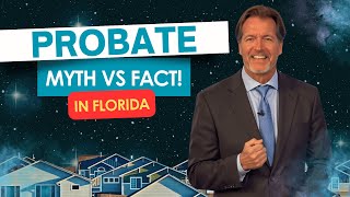 Probate in Florida -  Myth vs Fact - Get Your Questions Answered!
