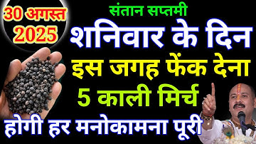 30 अगस्त शनिवार संतान सप्तमी के दिन इस जगह फेंक देना 5 काली मिर्च बनोगे धनवान Pradeep Ji Mishra