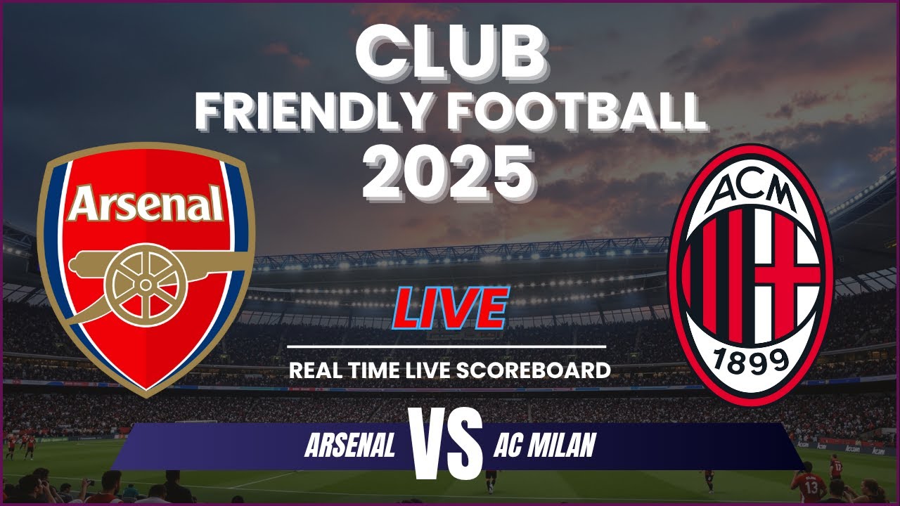 Arsenal vs AC Milan Live Scores: Club Friendly Football 2025 - YouTube