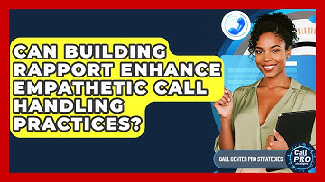 Can Building Rapport Enhance Empathetic Call Handling Practices? - Call Center Pro Strategies