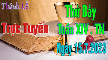 Thánh lễ Trực Tuyến Hôm Nay Thứ Bảy Tuần XIV .Thường Niên Ngày 15/7/2023  Trưc Tiếp Thánh Lễ