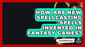 How Are New Spellcasting Spells Invented in Fantasy Games? - The Wizarding Realm