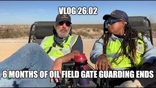 VLOG 26.02 6 Months of Oil Field Gate Guarding Ends (2-15-26)