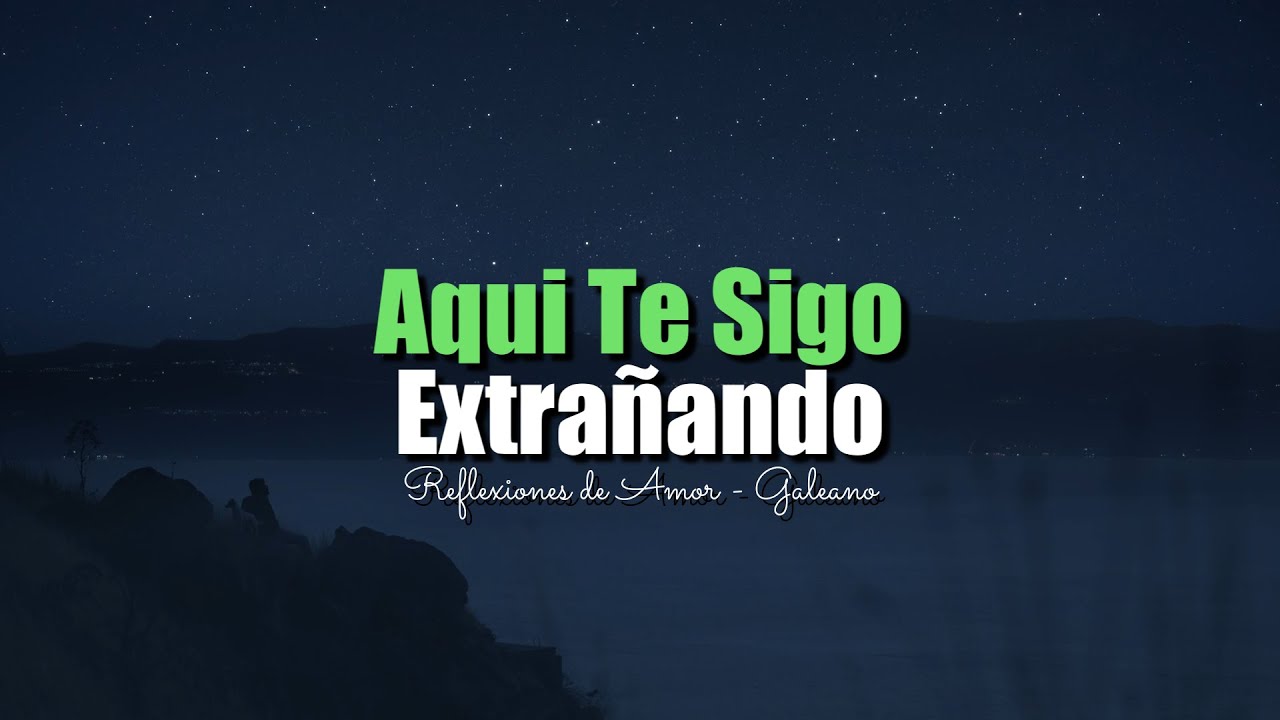Yo Aqui Te Sigo EXTRAÑANDO Te Sigo QUERIENDO || Reflexiones de Amor ...