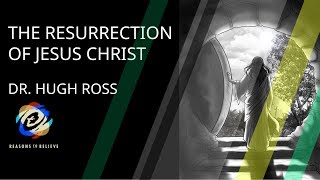 Hugh Ross — The Resurrection of Jesus Christ