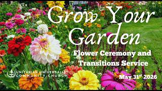 Grow Your Garden, Flower Ceremony - Unitarian Universalist Community Church May 31, 2026