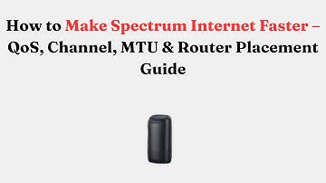 How to Make Spectrum Internet Faster – QoS, Channel, MTU & Router Placement Guide