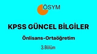 KPSS GÜNCEL BİLGİLER ÖNLİSANS / ORTAÖĞRETİM İÇİN 3. Bölüm