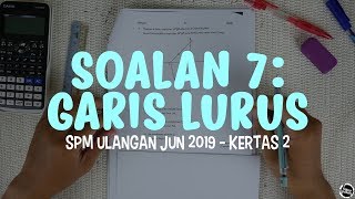 [SPM JUN 2019] Kertas 2 - Soalan 7 (Garis Lurus)
