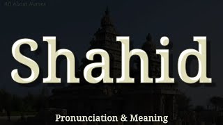 Shahid - Pronunciation and Meaning