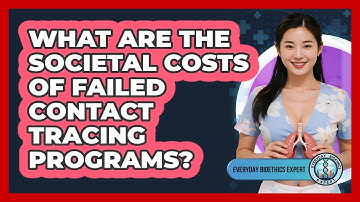 What Are The Societal Costs Of Failed Contact Tracing Programs? - Everyday Bioethics Expert