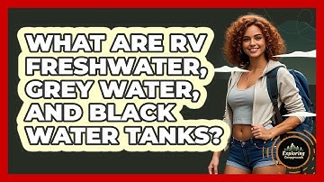 What Are RV Freshwater, Grey Water, And Black Water Tanks? - Exploring Campgrounds