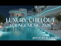 Luxury Chillout Lounge 2026 ~ Deep Ambient Music for Ultimate Relaxation & Bliss