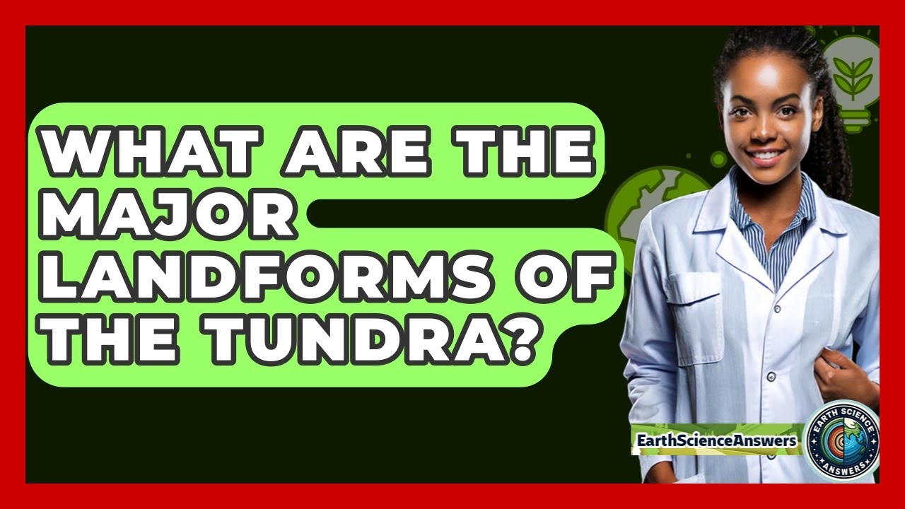 What Are The Major Landforms Of The Tundra? - Earth Science Answers