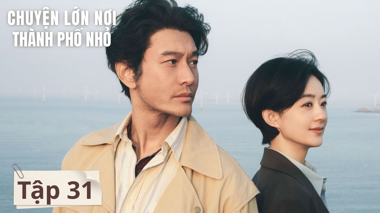 VIETSUB | Chuyện Lớn Nơi Thành Phố Nhỏ | Tập 31 | Triệu Lệ Dĩnh, Huỳnh Hiểu Minh | Ổ Mọt Phim