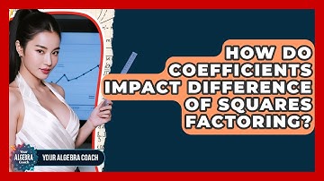 How Do Coefficients Impact Difference Of Squares Factoring? - Your Algebra Coach