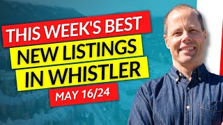 THE BEST 3 Whistler Properties THIS WEEK | May 16th, 2024