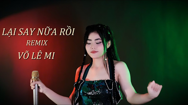 LẠI SAY NỮA RỒI REMIX | VÕ LÊ MI | MUSIC VIDEO