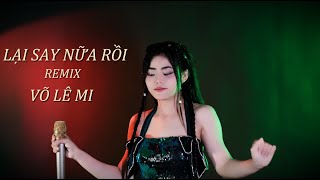 LẠI SAY NỮA RỒI REMIX | VÕ LÊ MI | MUSIC VIDEO