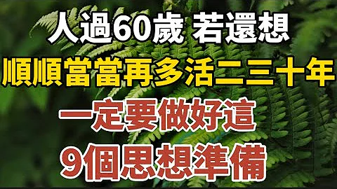 人過60歲，若還想順順當當再多活二三十年，一定要做好以下9個思想準備。【中老年心語】#養老 #幸福#人生 #晚年幸福 #深夜#讀書 #養生 #佛 #為人處世#哲理 - 天天要聞