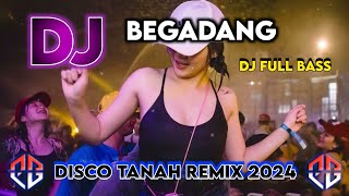 DJ BEGADANG REMIX FULL BASS DISCO TANAH 2024