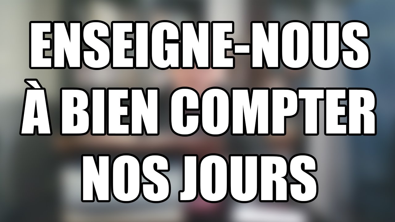 Apprends Moi A Compter Mes Jours Bible
