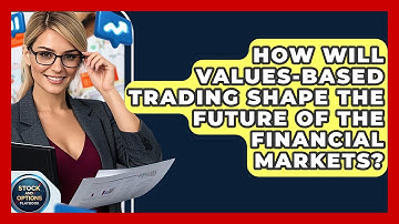 How Will Values-based Trading Shape The Future Of The Financial Markets?