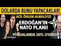 ACİL ÖNLEM ALMALIYIZ! DOLARDA BUNU YAPACAKLAR! ERDOĞAN'IN NATO PLANI! PİYASALARDA 20 TL UYARISI ŞOKU