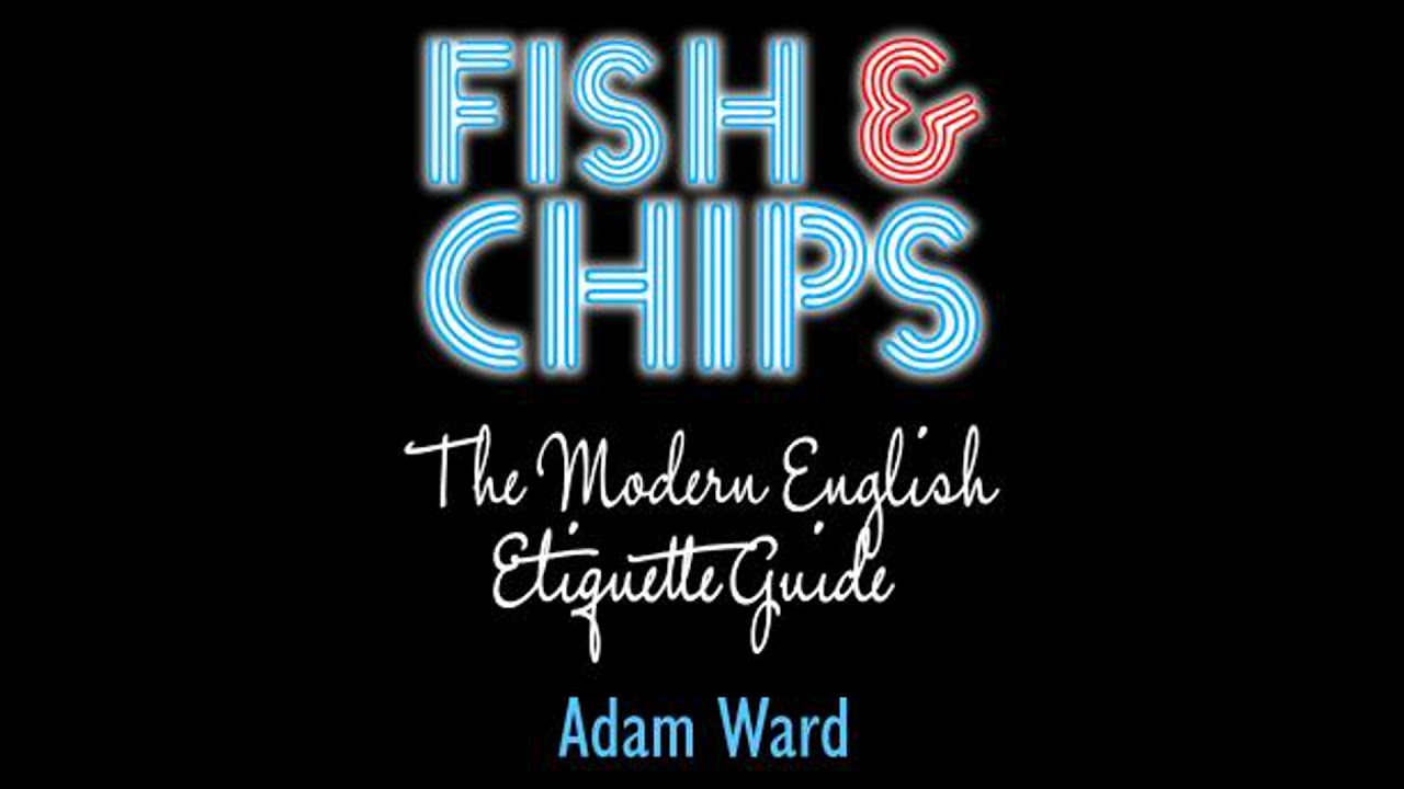 Fish & Chips The Modern English Etiquette Guide - Adam Ward