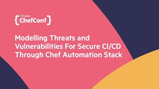 ChefConf22: Modelling Threats and Vulnerabilities For Secure CI/CD Through Chef Automation Stack