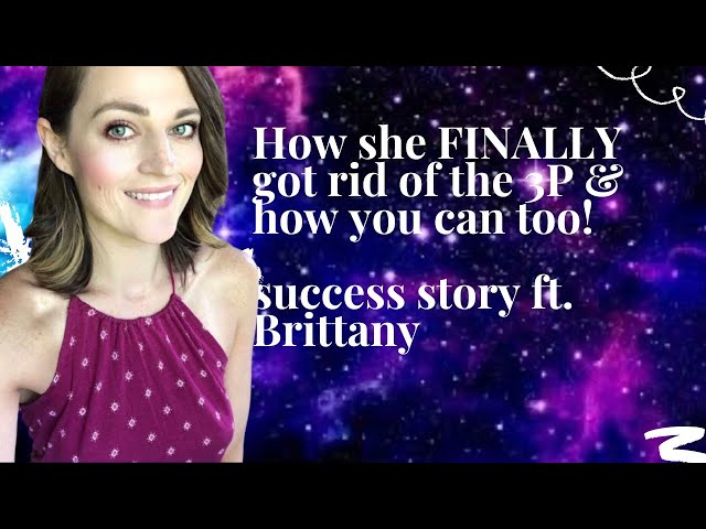 How she FINALLY got rid of the 3P u0026 how you can too! success story ft  Brittany class=