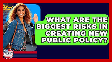 What Are The Biggest Risks In Creating New Public Policy? - We Are Liberal