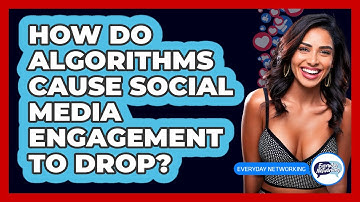 How Do Algorithms Cause Social Media Engagement To Drop? - Everyday-Networking