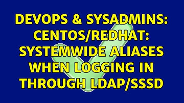 DevOps & SysAdmins: CentOS/Redhat: Systemwide aliases when logging in through LDAP/sssd