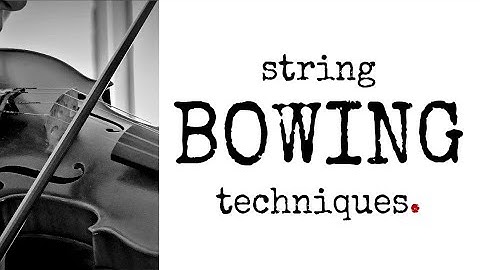 String Bowing Techniques [with Demonstrations] | String Orchestration