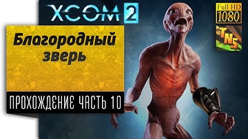 Прохождение XCOM 2 - Оперция Благородный зверь