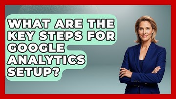 What Are The Key Steps For Google Analytics Setup? - Modern Marketing Moves